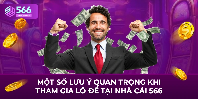 Một số lưu ý quan trọng khi tham gia lô đề tại nhà cái 566