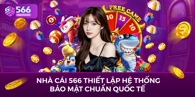 Nhà cái 566 thiết lập hệ thống bảo mật chuẩn quốc tế