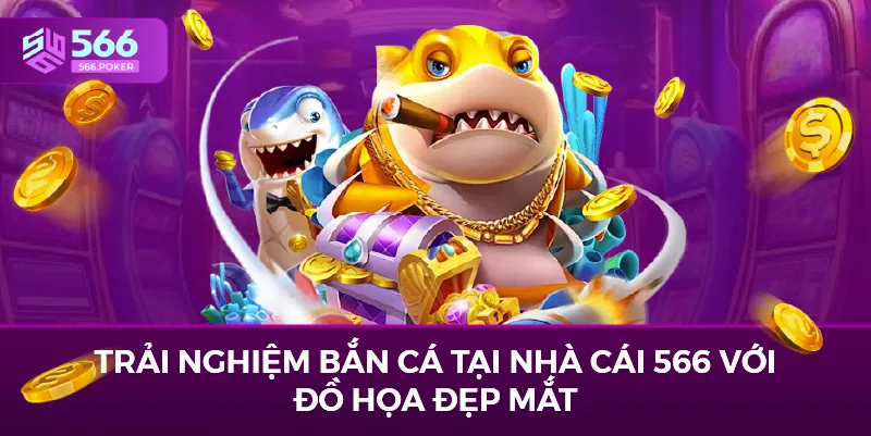 Trải nghiệm bắn cá tại nhà cái 566 với đồ họa đẹp mắt